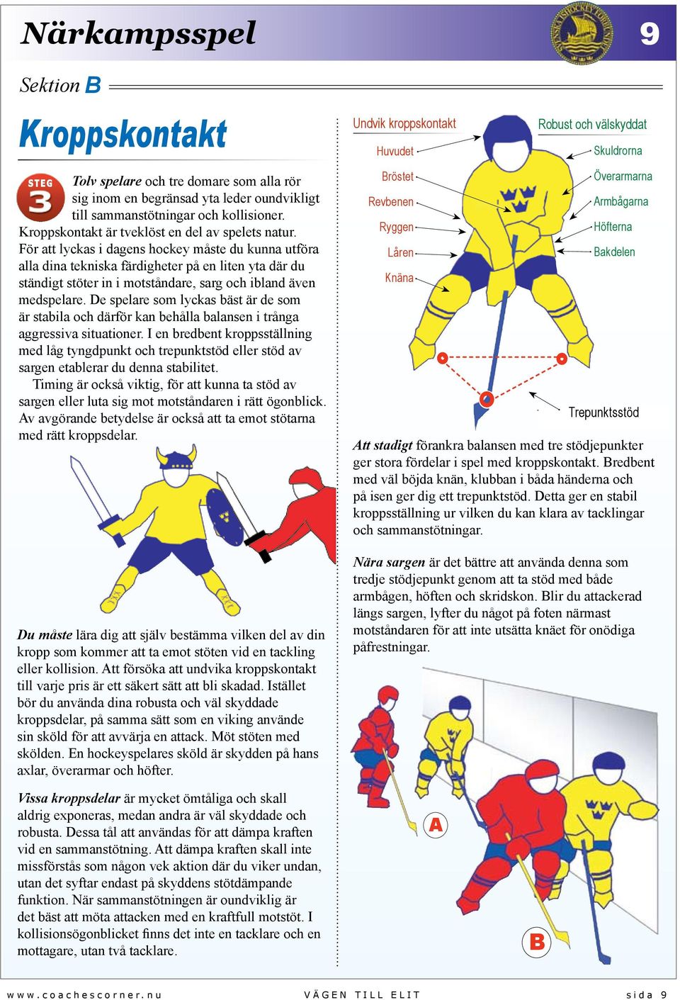 De spelare som lyckas bäst är de som är stabila och därför kan behålla balansen i trånga aggressiva situationer.