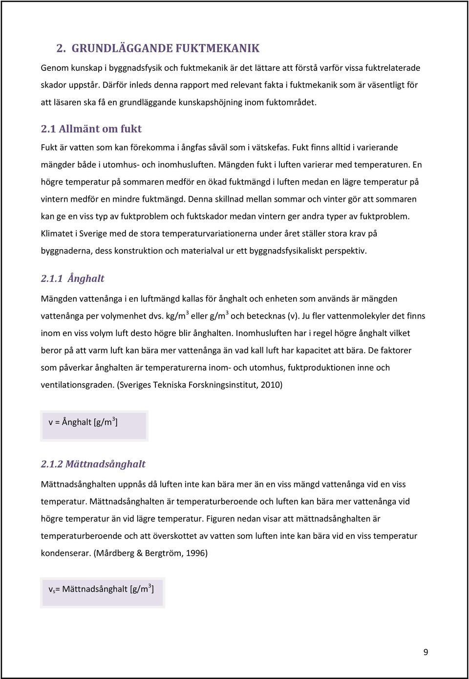 1 Allmänt om fukt Fukt är vatten som kan förekomma i ångfas såväl som i vätskefas. Fukt finns alltid i varierande mängder både i utomhus- och inomhusluften.