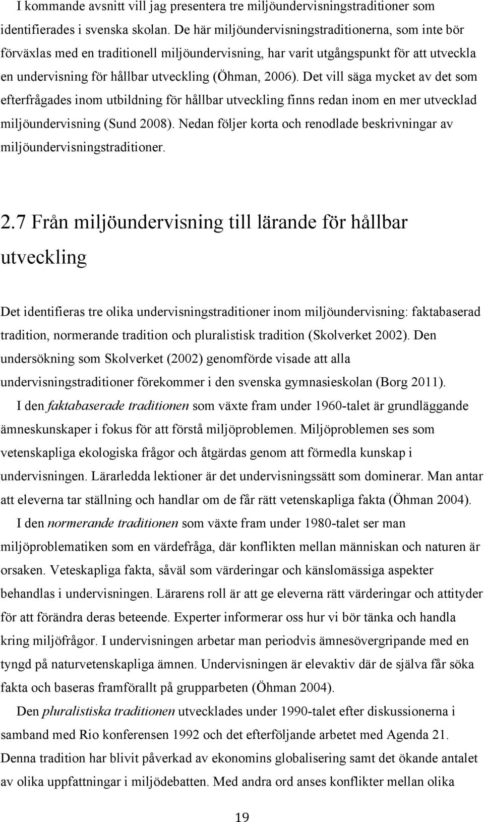 Det vill säga mycket av det som efterfrågades inom utbildning för hållbar utveckling finns redan inom en mer utvecklad miljöundervisning (Sund 2008).