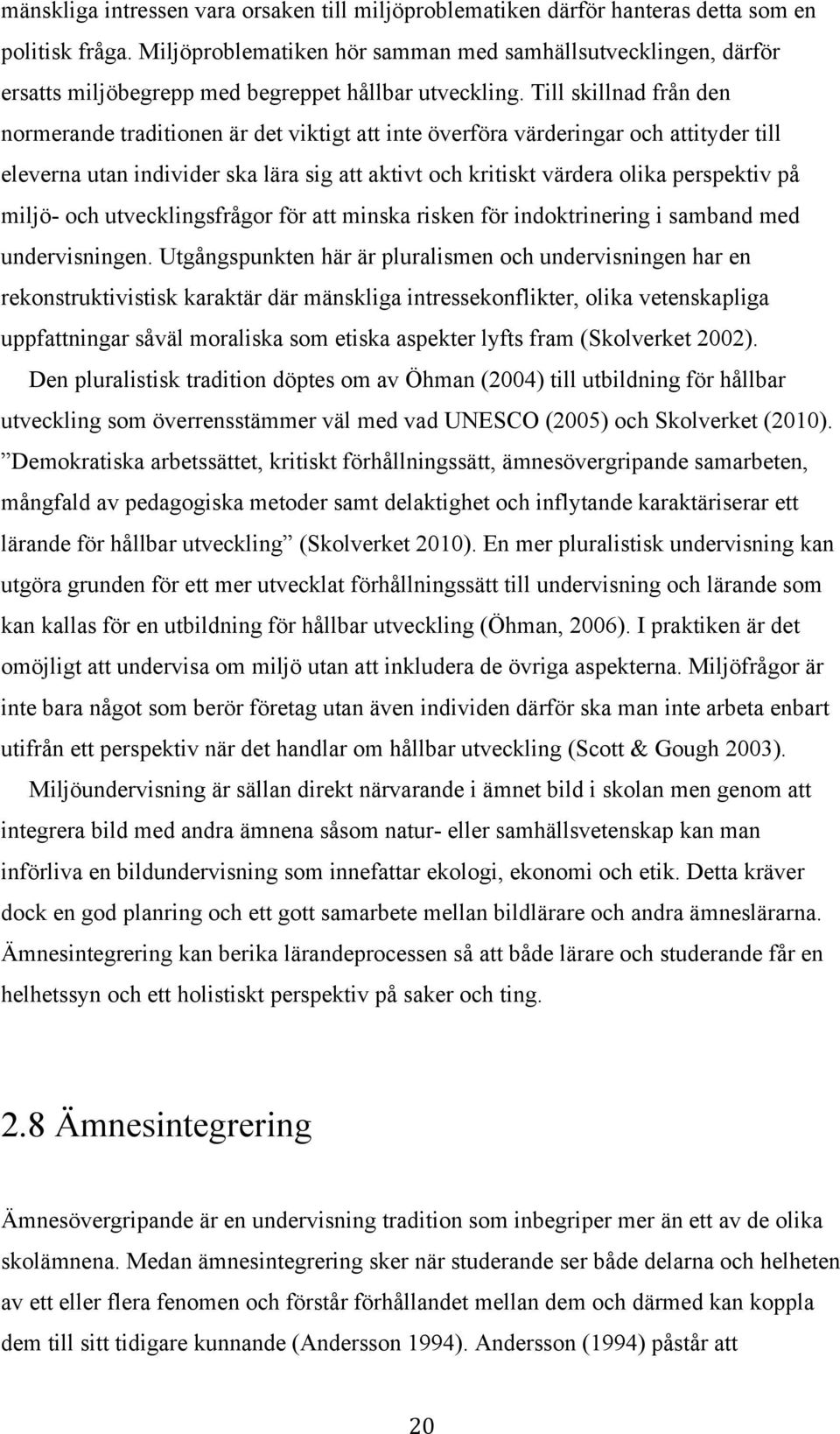 Till skillnad från den normerande traditionen är det viktigt att inte överföra värderingar och attityder till eleverna utan individer ska lära sig att aktivt och kritiskt värdera olika perspektiv på