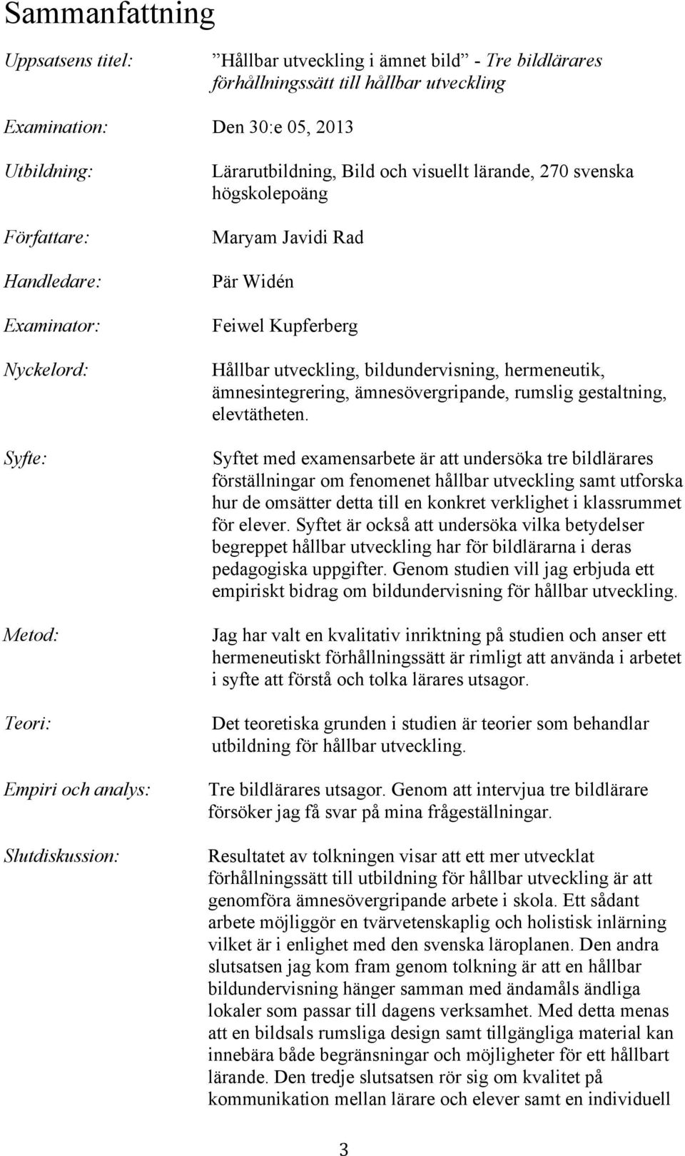 Hållbar utveckling, bildundervisning, hermeneutik, ämnesintegrering, ämnesövergripande, rumslig gestaltning, elevtätheten.