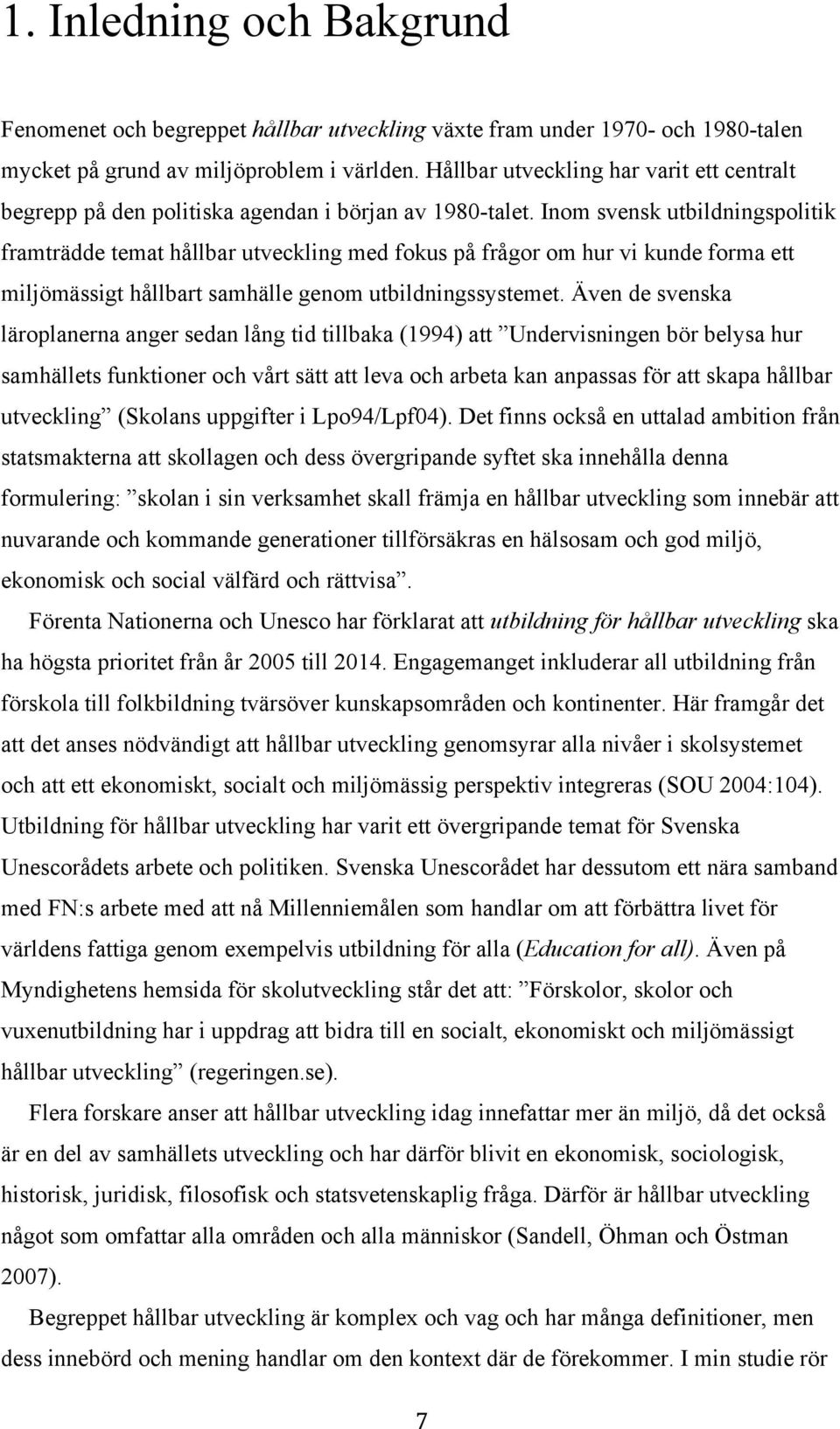 Inom svensk utbildningspolitik framträdde temat hållbar utveckling med fokus på frågor om hur vi kunde forma ett miljömässigt hållbart samhälle genom utbildningssystemet.