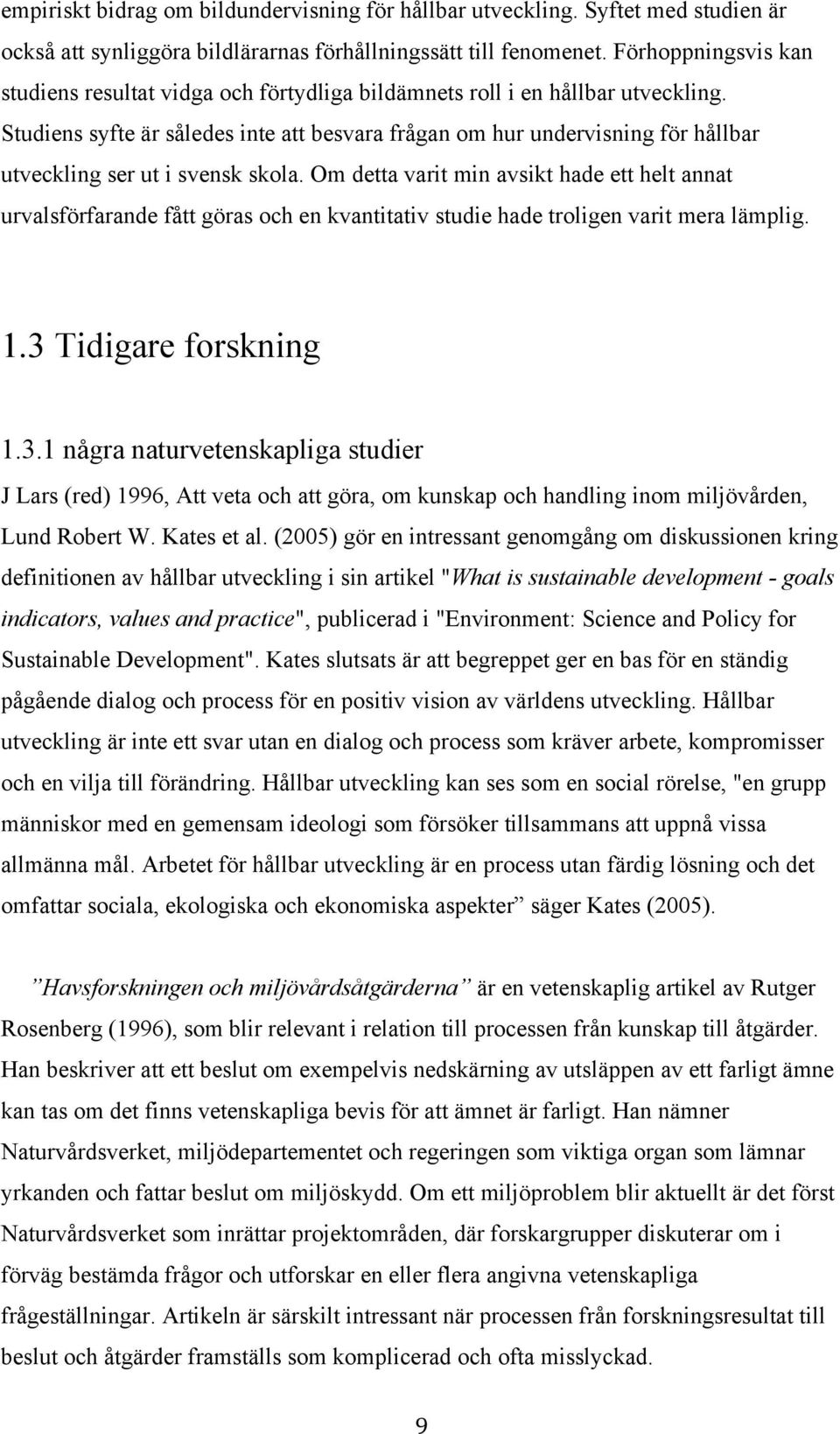 Studiens syfte är således inte att besvara frågan om hur undervisning för hållbar utveckling ser ut i svensk skola.