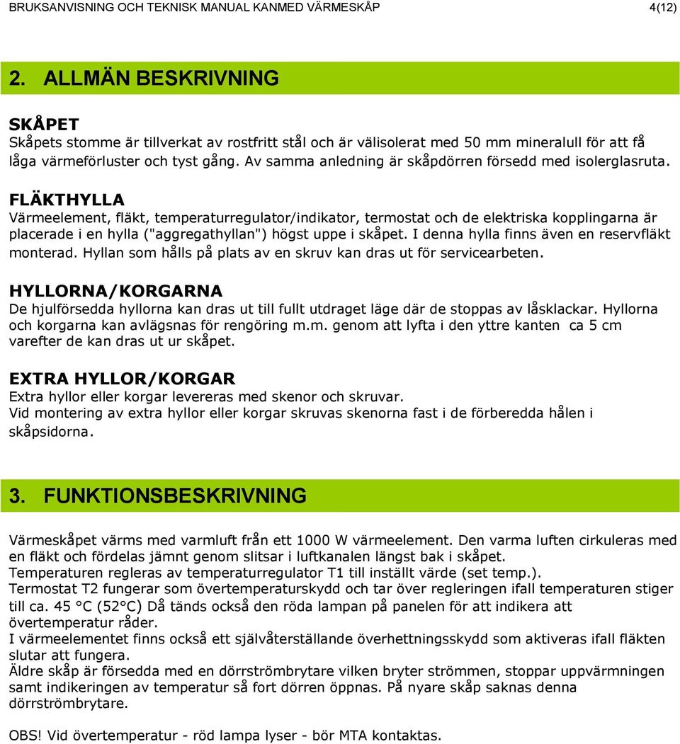 Av samma anledning är skåpdörren försedd med isolerglasruta.