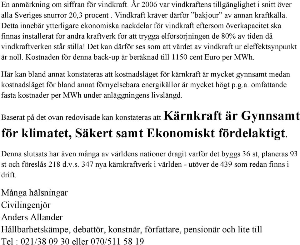 stilla! Det kan därför ses som att värdet av vindkraft ur eleffektsynpunkt är noll. Kostnaden för denna back-up är beräknad till 1150 cent Euro per MWh.