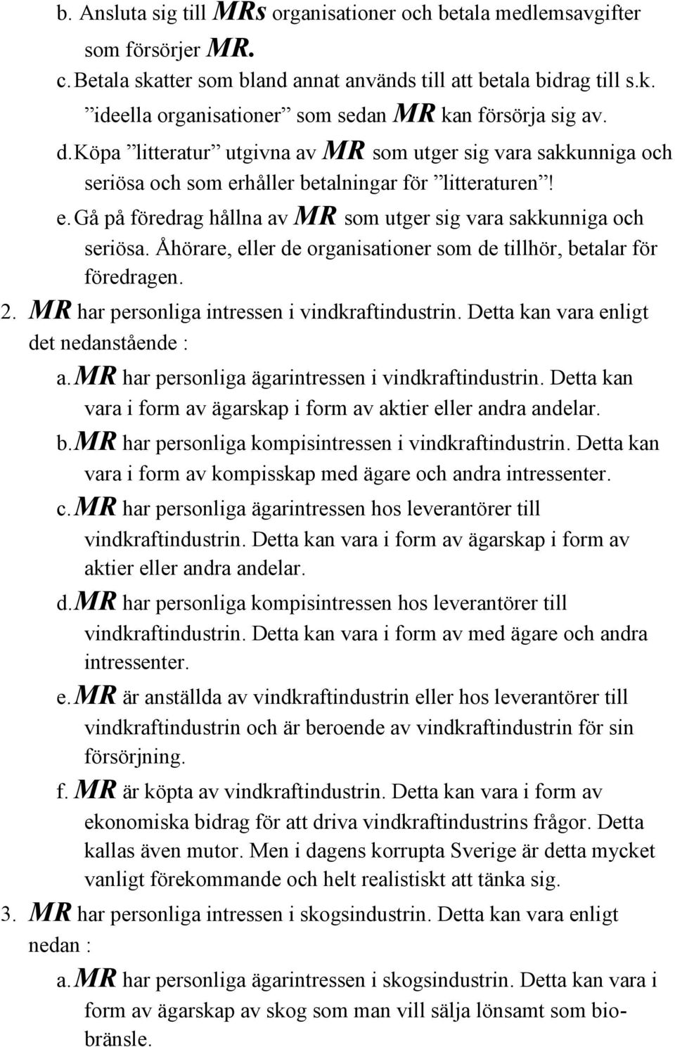 Åhörare, eller de organisationer som de tillhör, betalar för föredragen. 2. MR har personliga intressen i vindkraftindustrin. Detta kan vara enligt det nedanstående : a.