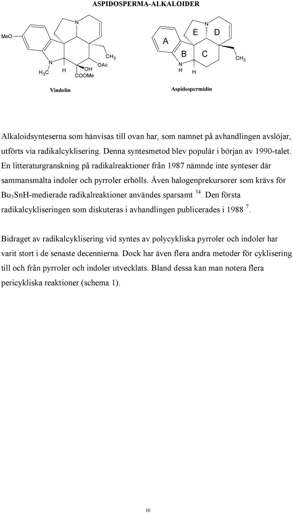 Även halogenprekursorer som krävs för Bu 3 Sn-medierade radikalreaktioner användes sparsamt 34. Den första radikalcykliseringen som diskuteras i avhandlingen publicerades i 1988 7.