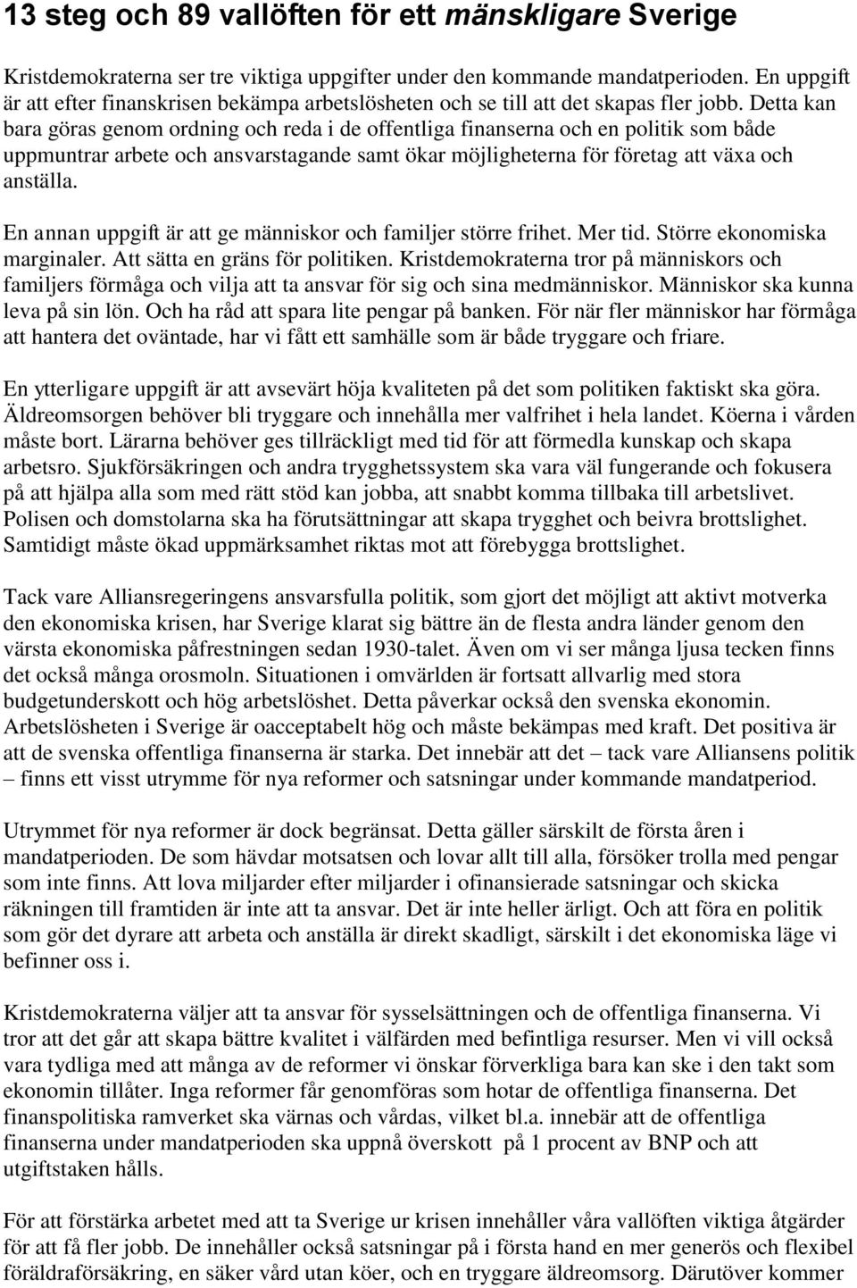 Detta kan bara göras genom ordning och reda i de offentliga finanserna och en politik som både uppmuntrar arbete och ansvarstagande samt ökar möjligheterna för företag att växa och anställa.