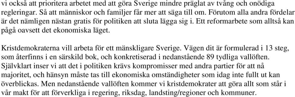 Kristdemokraterna vill arbeta för ett mänskligare Sverige. Vägen dit är formulerad i 13 steg, som återfinns i en särskild bok, och konkretiserad i nedanstående 89 tydliga vallöften.