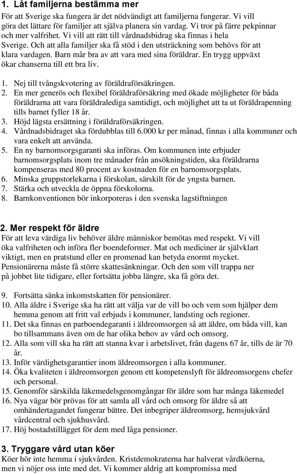 Barn mår bra av att vara med sina föräldrar. En trygg uppväxt ökar chanserna till ett bra liv. 1. Nej till tvångskvotering av föräldraförsäkringen. 2.