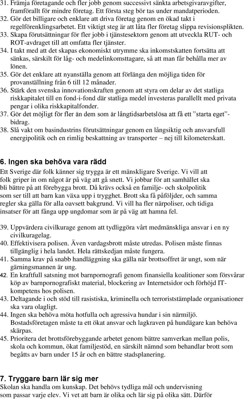 Skapa förutsättningar för fler jobb i tjänstesektorn genom att utveckla RUT- och ROT-avdraget till att omfatta fler tjänster. 34.