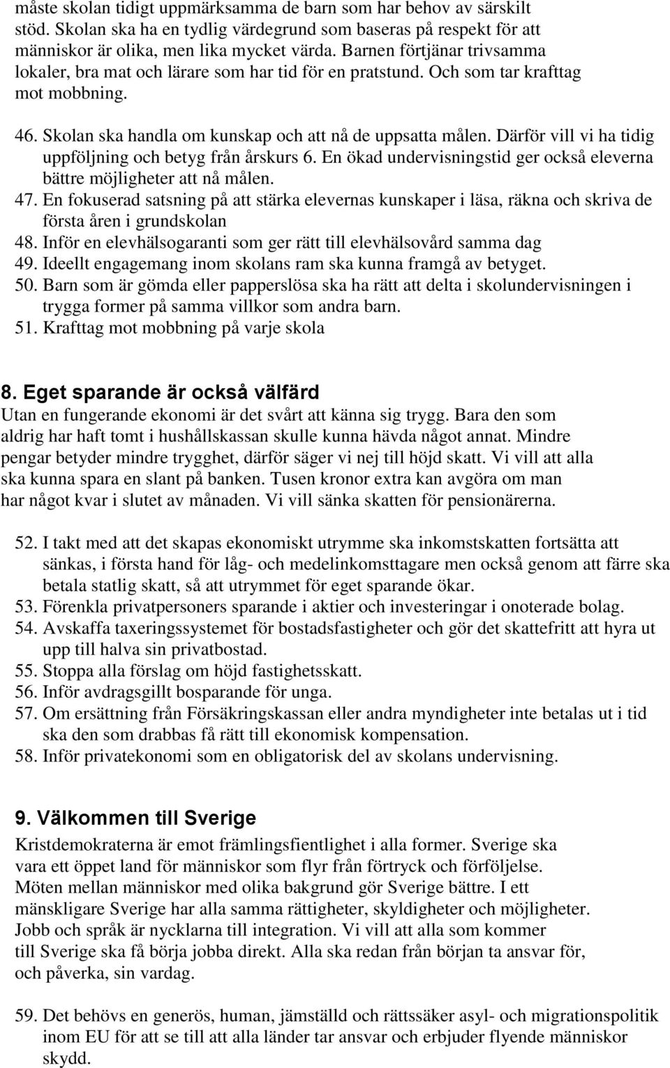 Därför vill vi ha tidig uppföljning och betyg från årskurs 6. En ökad undervisningstid ger också eleverna bättre möjligheter att nå målen. 47.