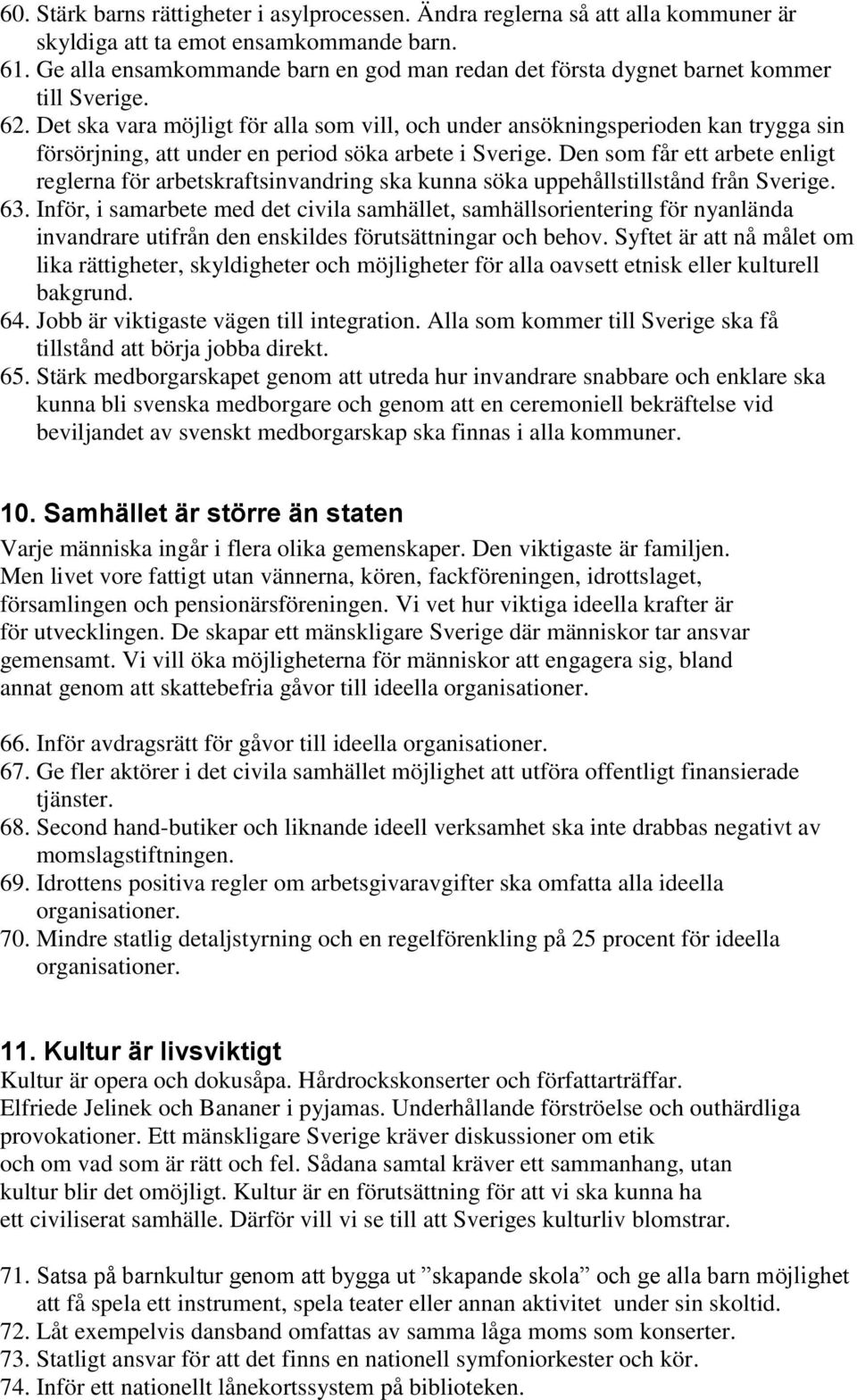 Det ska vara möjligt för alla som vill, och under ansökningsperioden kan trygga sin försörjning, att under en period söka arbete i Sverige.