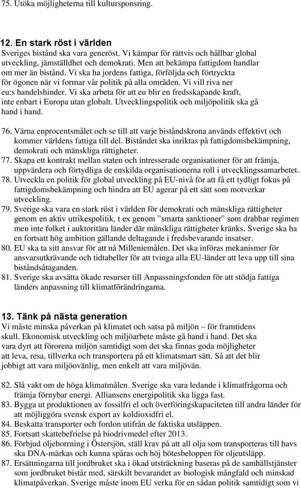 Vi ska arbeta för att eu blir en fredsskapande kraft, inte enbart i Europa utan globalt. Utvecklingspolitik och miljöpolitik ska gå hand i hand. 76.