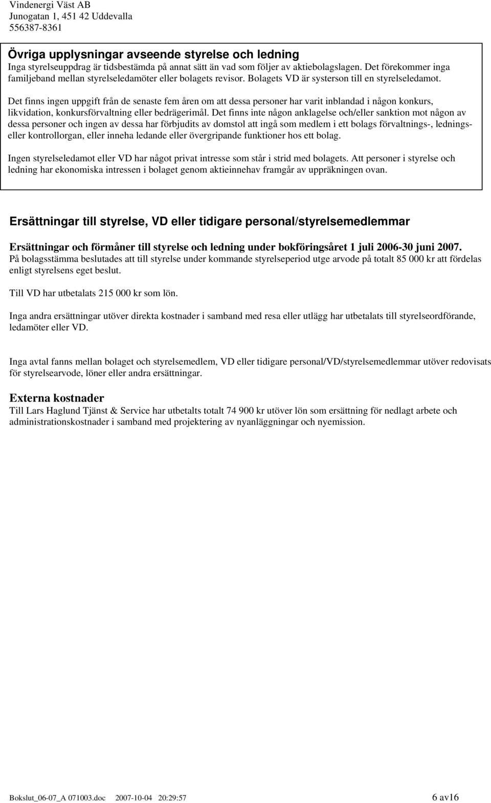 Det finns ingen uppgift från de senaste fem åren om att dessa personer har varit inblandad i någon konkurs, likvidation, konkursförvaltning eller bedrägerimål.