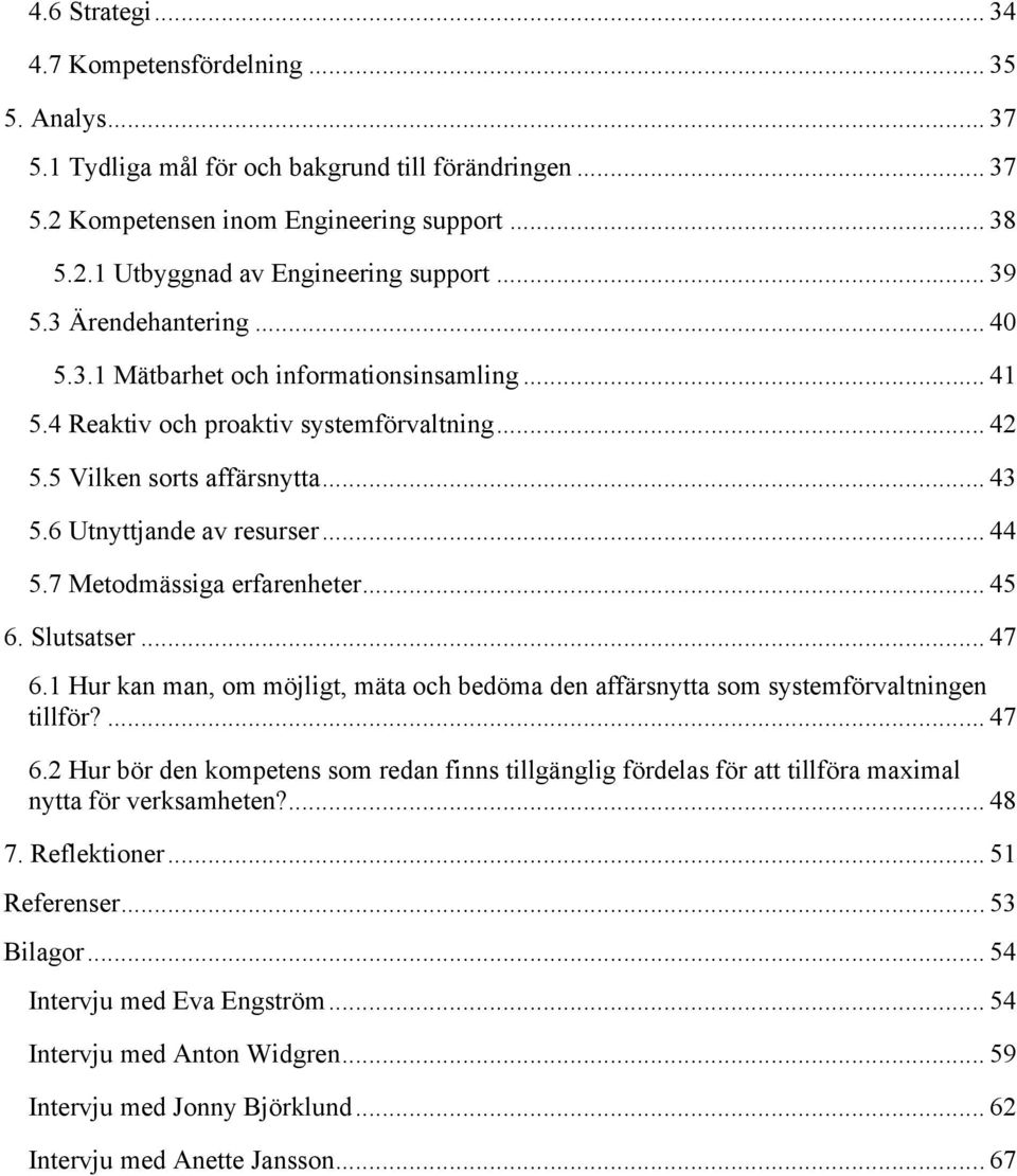 7 Metodmässiga erfarenheter... 45 6. Slutsatser... 47 6.1 Hur kan man, om möjligt, mäta och bedöma den affärsnytta som systemförvaltningen tillför?... 47 6.2 Hur bör den kompetens som redan finns tillgänglig fördelas för att tillföra maximal nytta för verksamheten?