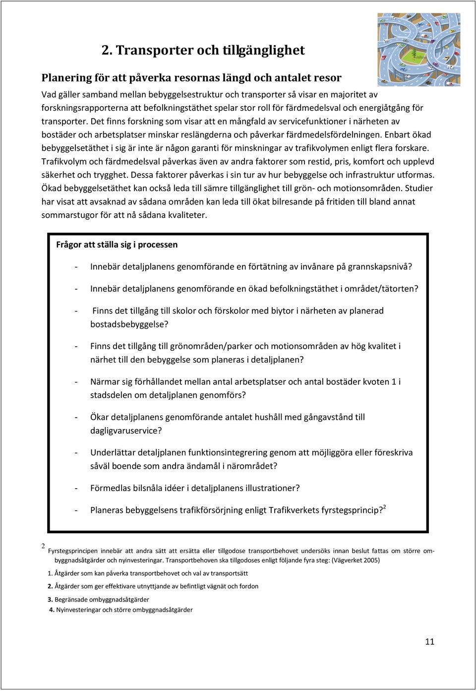 Det finns forskning som visar att en mångfald av servicefunktioner i närheten av bostäder och arbetsplatser minskar reslängderna och påverkar färdmedelsfördelningen.