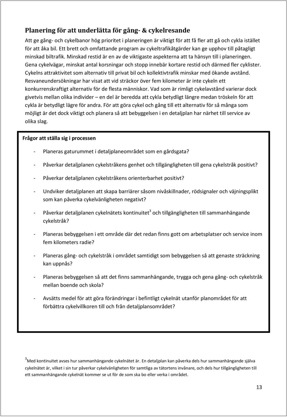 Gena cykelvägar, minskat antal korsningar och stopp innebär kortare restid och därmed fler cyklister.