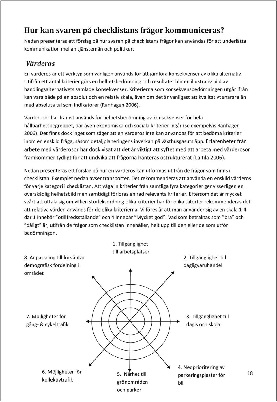 Utifrån ett antal kriterier görs en helhetsbedömning och resultatet blir en illustrativ bild av handlingsalternativets samlade konsekvenser.