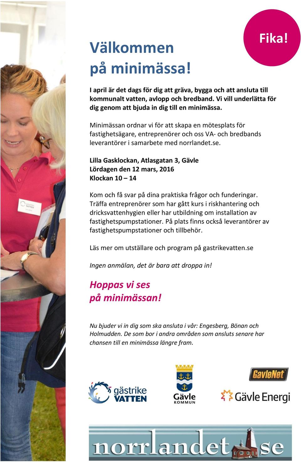 Minimässan ordnar vi för att skapa en mötesplats för fastighetsägare, entreprenörer och oss VA- och bredbands leverantörer i samarbete med norrlandet.se.
