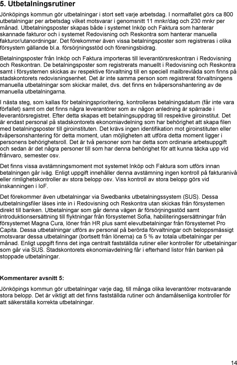 Utbetalningsposter skapas både i systemet Inköp och Faktura som hanterar skannade fakturor och i systemet Redovisning och Reskontra som hanterar manuella fakturor/utanordningar.