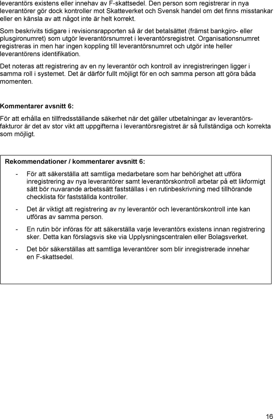 Som beskrivits tidigare i revisionsrapporten så är det betalsättet (främst bankgiro- eller plusgironumret) som utgör leverantörsnumret i leverantörsregistret.