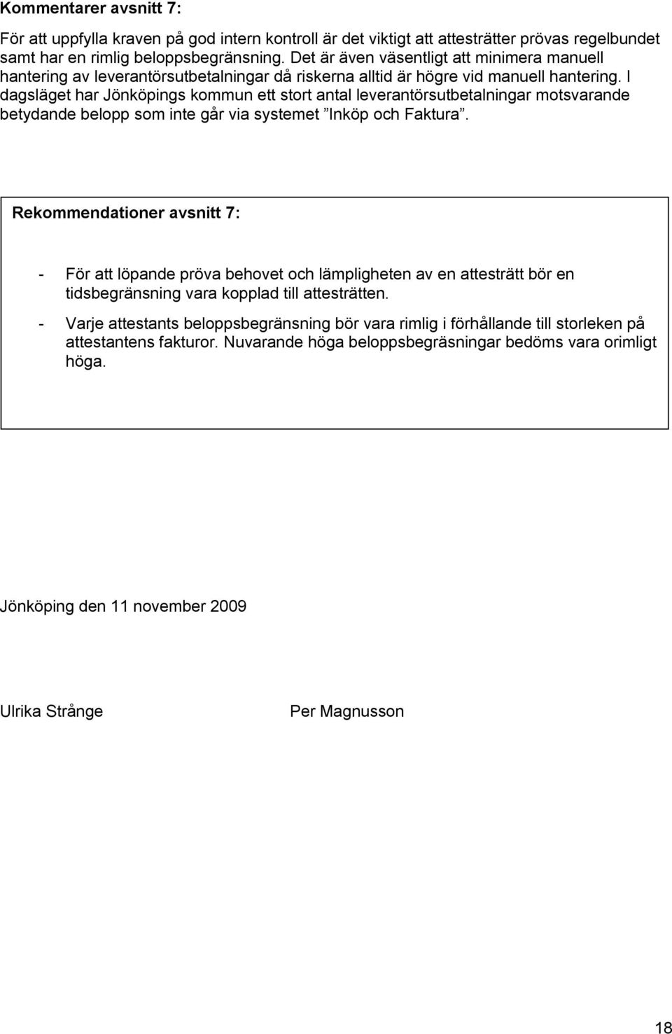 I dagsläget har Jönköpings kommun ett stort antal leverantörsutbetalningar motsvarande betydande belopp som inte går via systemet Inköp och Faktura.