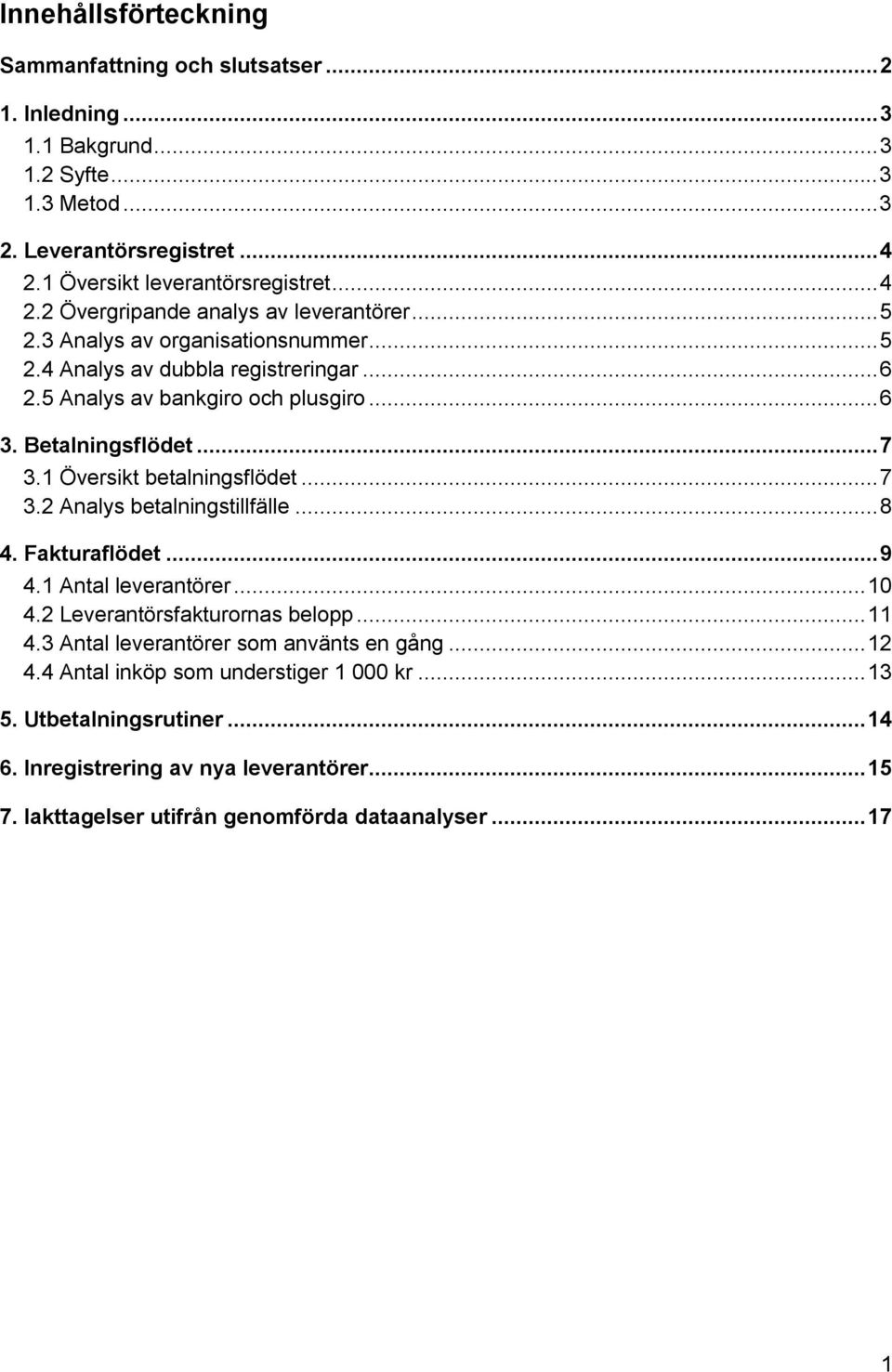 .. 8 4. Fakturaflödet... 9 4.1 Antal leverantörer... 10 4.2 Leverantörsfakturornas belopp... 11 4.3 Antal leverantörer som använts en gång... 12 4.4 Antal inköp som understiger 1 000 kr... 13 5.