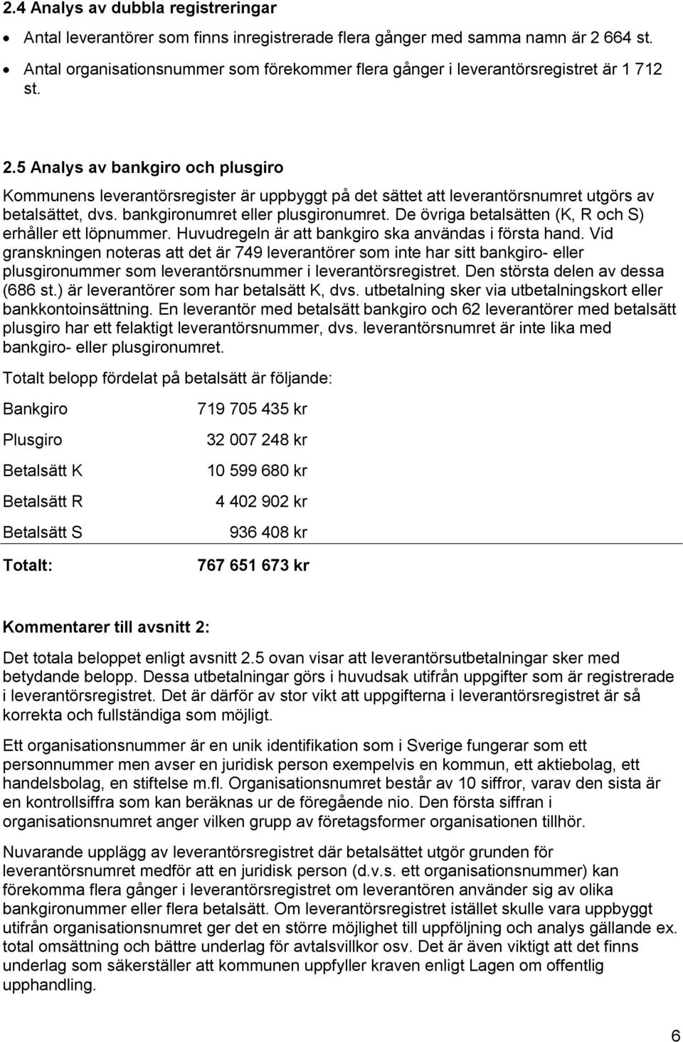 5 Analys av bankgiro och plusgiro Kommunens leverantörsregister är uppbyggt på det sättet att leverantörsnumret utgörs av betalsättet, dvs. bankgironumret eller plusgironumret.