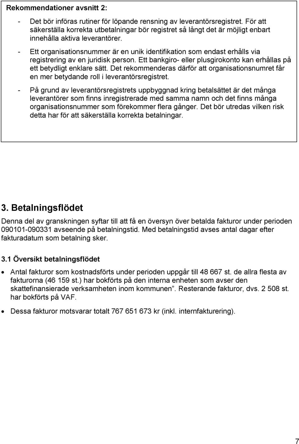 - Ett organisationsnummer är en unik identifikation som endast erhålls via registrering av en juridisk person. Ett bankgiro- eller plusgirokonto kan erhållas på ett betydligt enklare sätt.