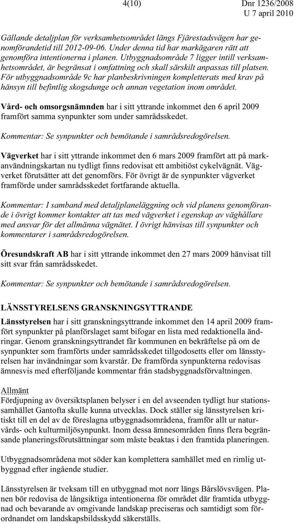 För utbyggnadsområde 9c har planbeskrivningen kompletterats med krav på hänsyn till befintlig skogsdunge och annan vegetation inom området.