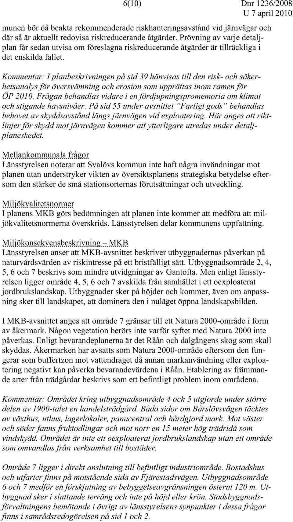 Kommentar: I planbeskrivningen på sid 39 hänvisas till den risk- och säkerhetsanalys för översvämning och erosion som upprättas inom ramen för ÖP 2010.