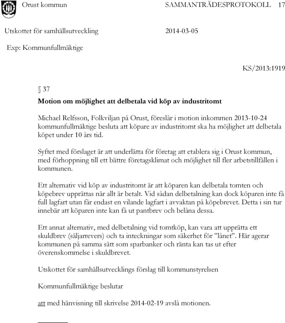 Syftet med förslaget är att underlätta för företag att etablera sig i Orust kommun, med förhoppning till ett bättre företagsklimat och möjlighet till fler arbetstillfällen i kommunen.