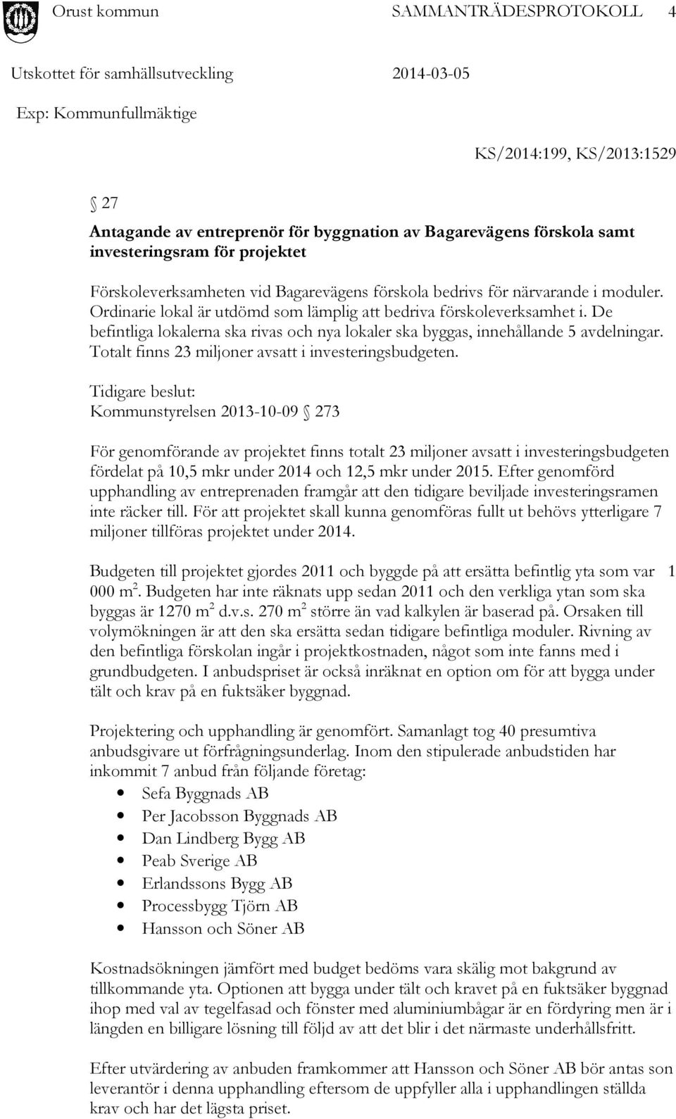 De befintliga lokalerna ska rivas och nya lokaler ska byggas, innehållande 5 avdelningar. Totalt finns 23 miljoner avsatt i investeringsbudgeten.