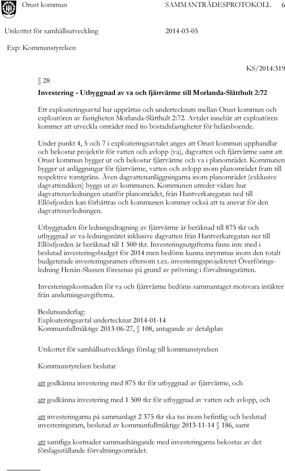 Under punkt 4, 5 och 7 i exploateringsavtalet anges att Orust kommun upphandlar och bekostar projektör för vatten och avlopp (va), dagvatten och fjärrvärme samt att Orust kommun bygger ut och