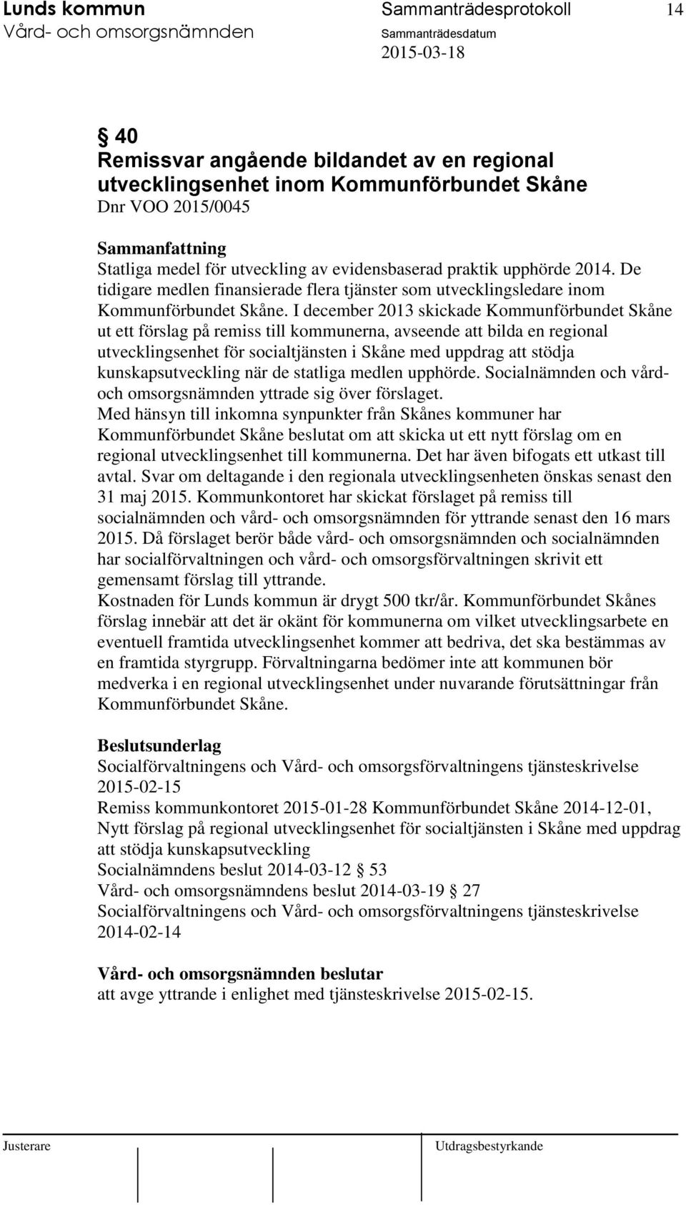 I december 2013 skickade Kommunförbundet Skåne ut ett förslag på remiss till kommunerna, avseende att bilda en regional utvecklingsenhet för socialtjänsten i Skåne med uppdrag att stödja