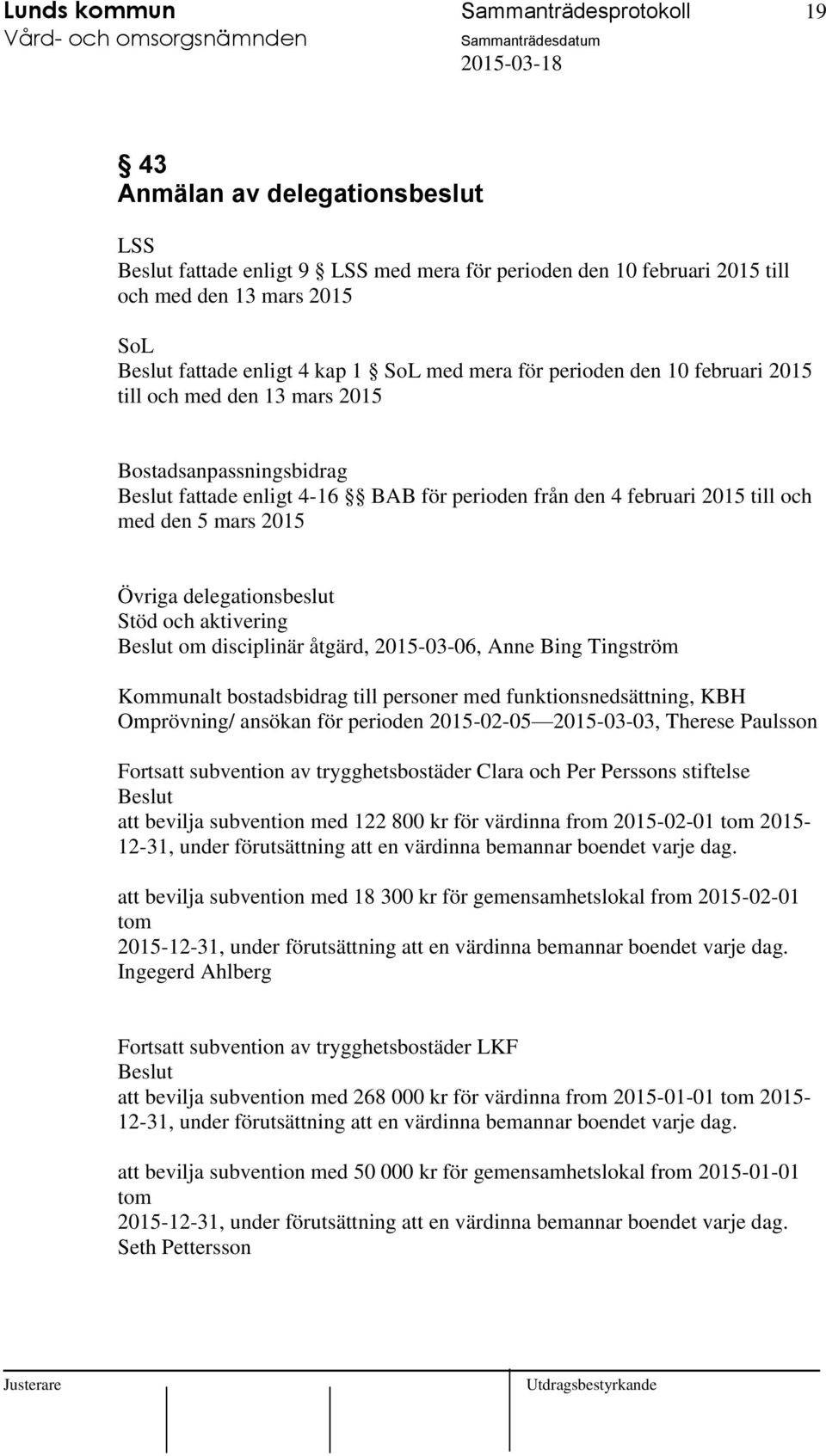 den 5 mars 2015 Övriga delegationsbeslut Stöd och aktivering Beslut om disciplinär åtgärd, 2015-03-06, Anne Bing Tingström Kommunalt bostadsbidrag till personer med funktionsnedsättning, KBH