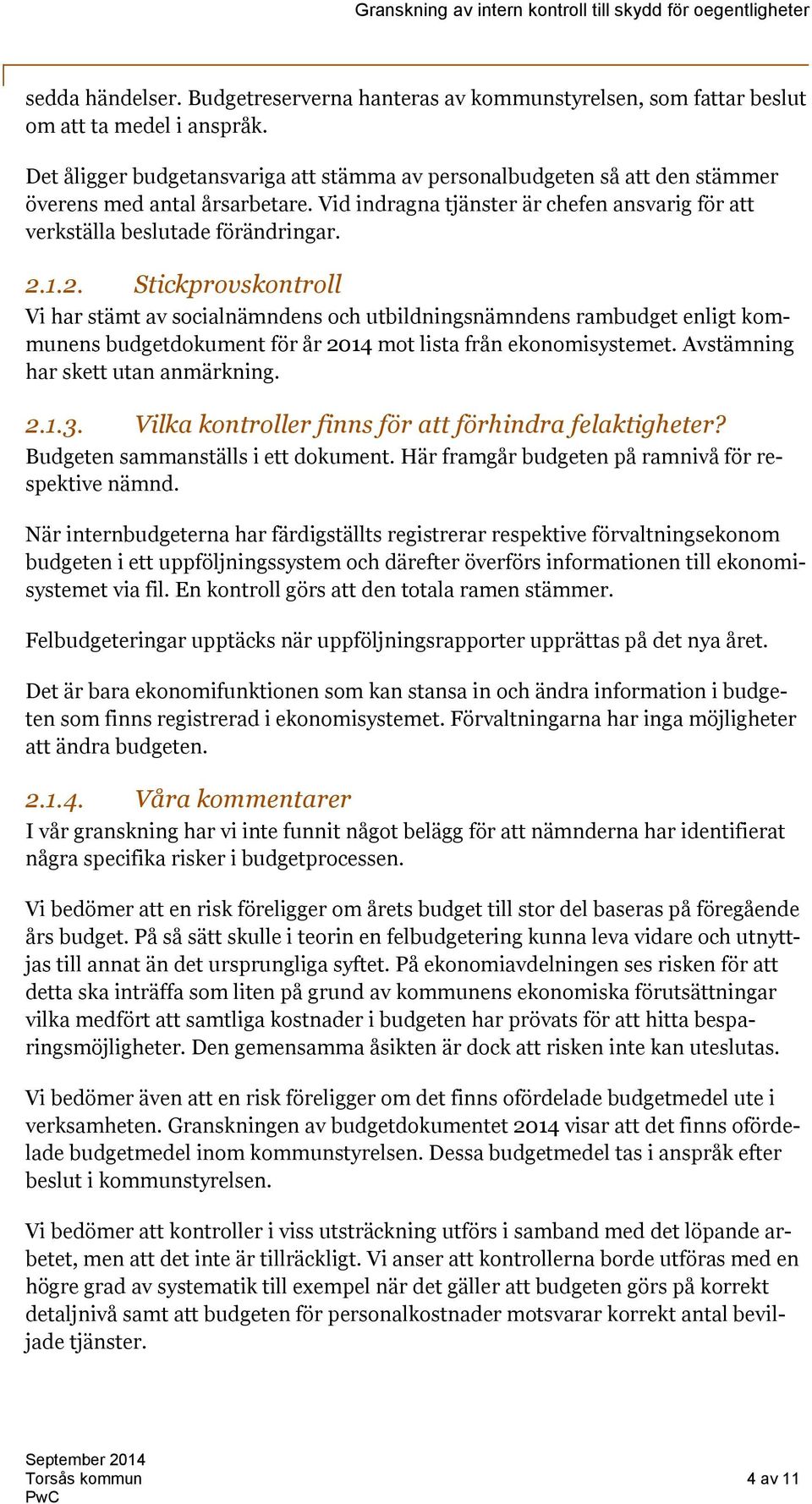 1.2. Stickprovskontroll Vi har stämt av socialnämndens och utbildningsnämndens rambudget enligt kommunens budgetdokument för år 2014 mot lista från ekonomisystemet.