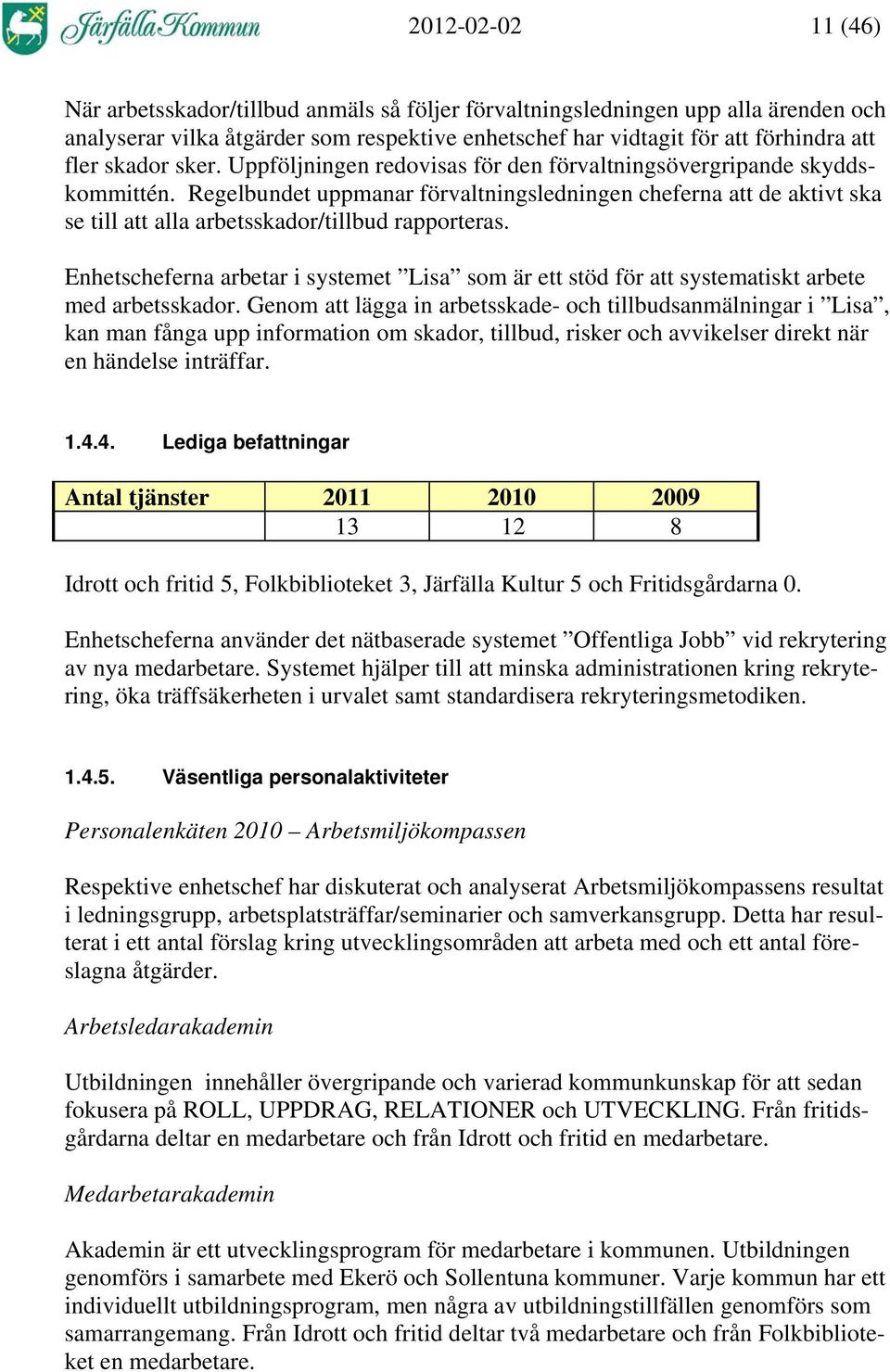 Regelbundet uppmanar förvaltningsledningen cheferna att de aktivt ska se till att alla arbetsskador/tillbud rapporteras.