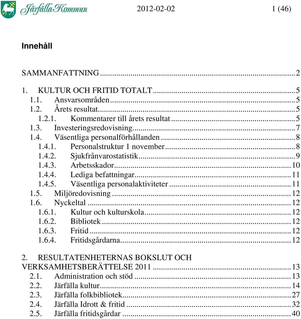 Väsentliga personalaktiviteter...11 1.5. Miljöredovisning...12 1.6. Nyckeltal...12 1.6.1. Kultur och kulturskola...12 1.6.2. Bibliotek...12 1.6.3. Fritid...12 1.6.4. Fritidsgårdarna...12 2.