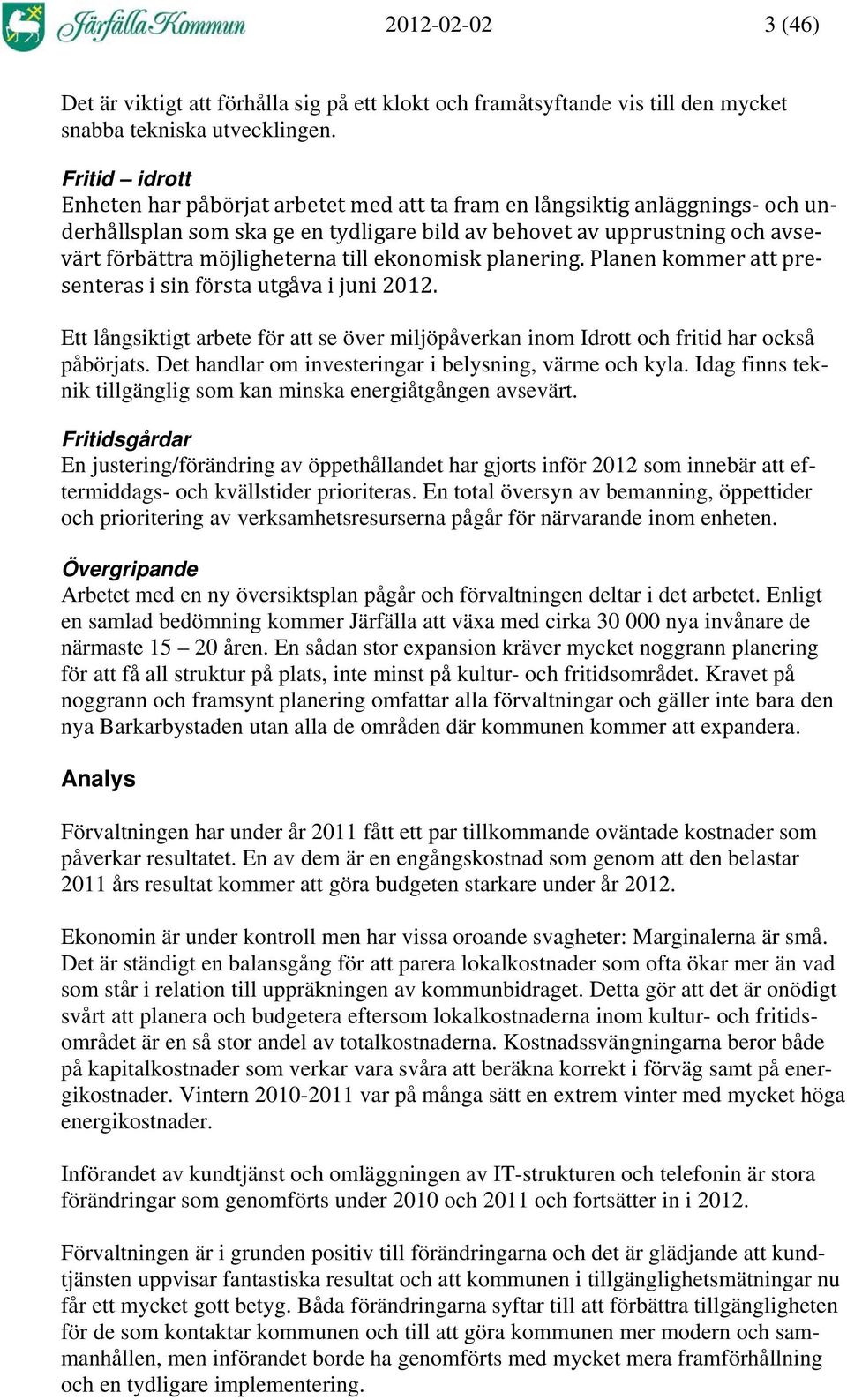 till ekonomisk planering. Planen kommer att presenteras i sin första utgåva i juni 2012. Ett långsiktigt arbete för att se över miljöpåverkan inom Idrott och fritid har också påbörjats.