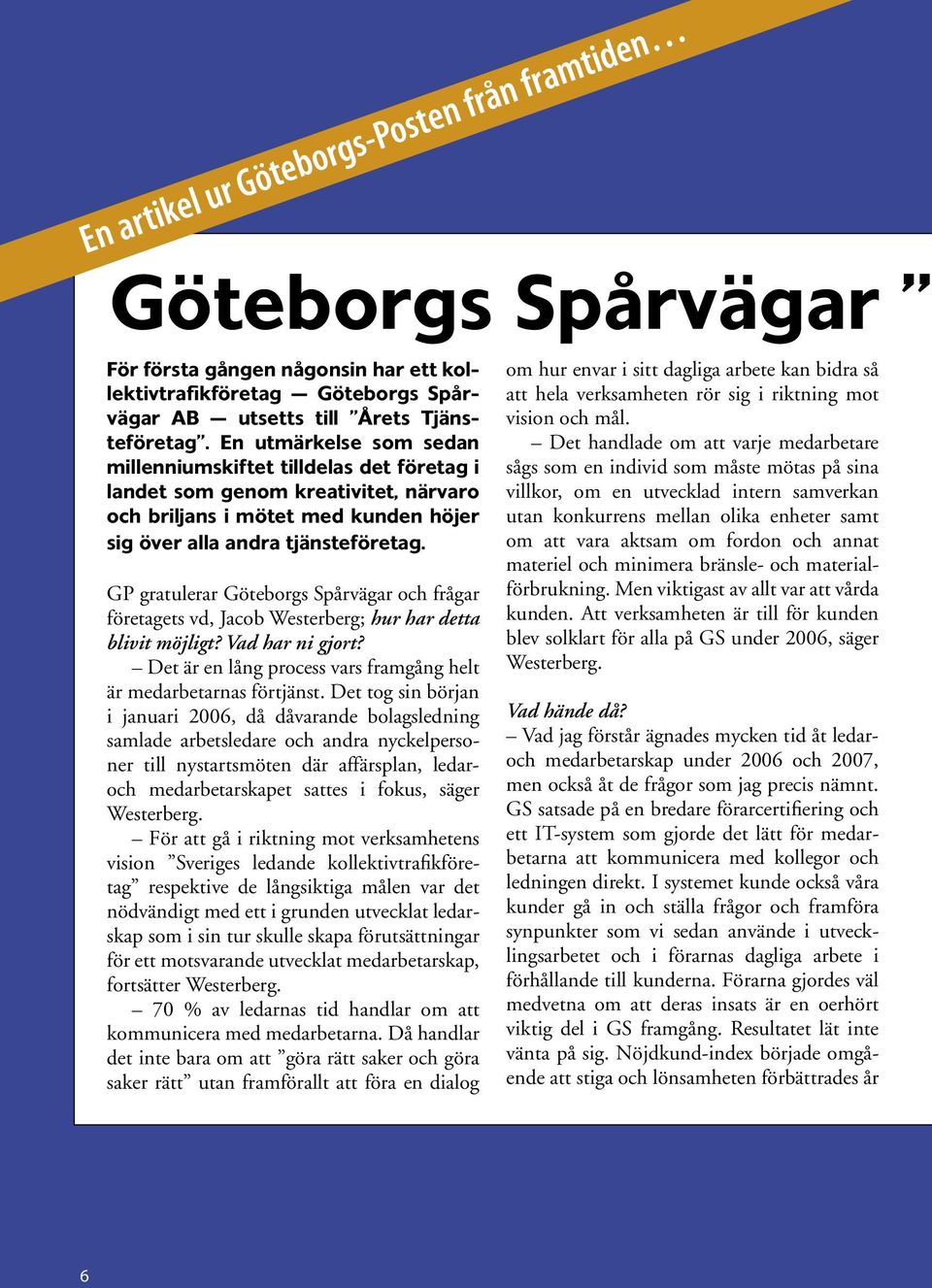 GP gratulerar Göteborgs Spårvägar och frågar företagets vd, Jacob Westerberg; hur har detta blivit möjligt? Vad har ni gjort? Det är en lång process vars framgång helt är medarbetarnas förtjänst.