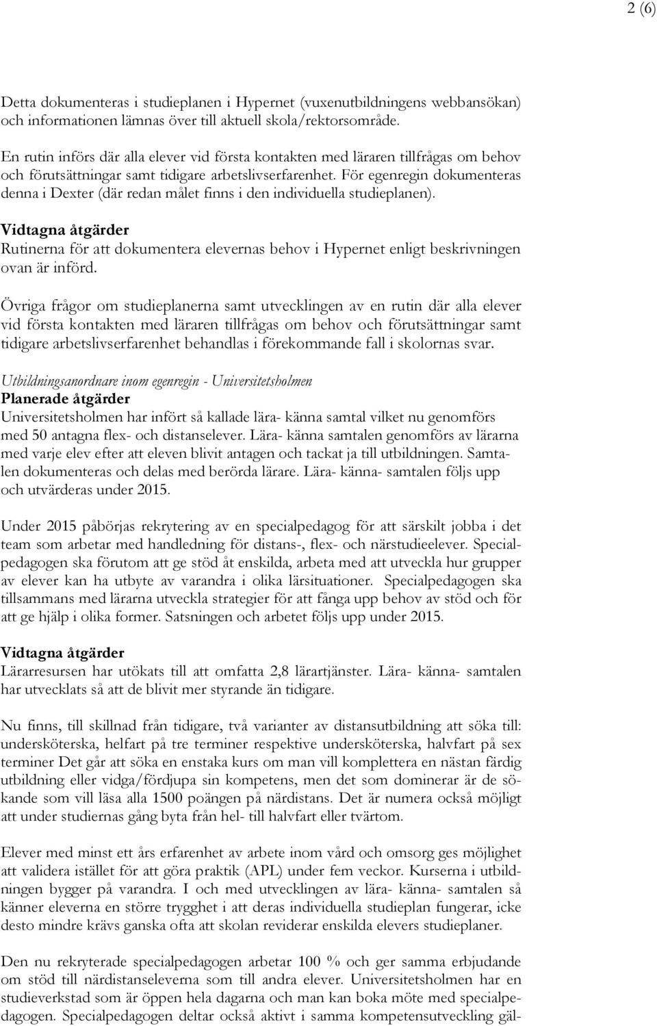 För egenregin dokumenteras denna i Dexter (där redan målet finns i den individuella studieplanen). Rutinerna för att dokumentera elevernas behov i Hypernet enligt beskrivningen ovan är införd.