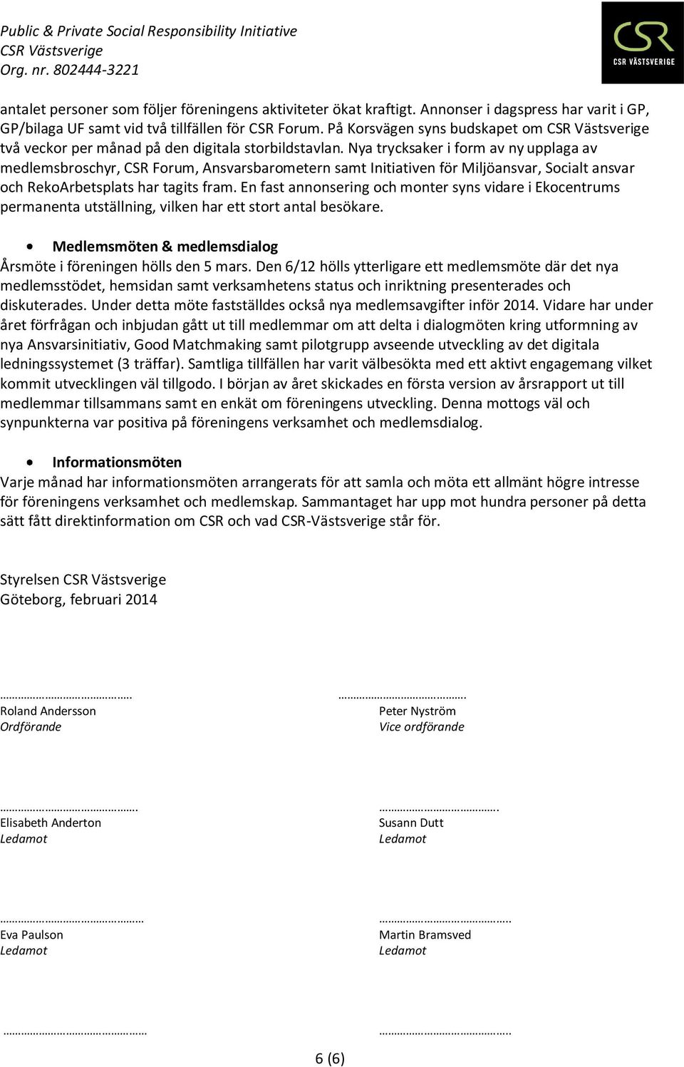 Nya trycksaker i form av ny upplaga av medlemsbroschyr, CSR Forum, Ansvarsbarometern samt Initiativen för Miljöansvar, Socialt ansvar och RekoArbetsplats har tagits fram.