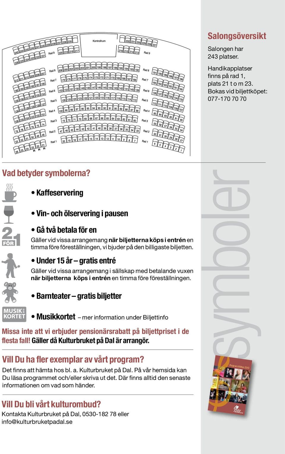 Under 15 år gratis entré Gäller vid vissa arrangemang i sällskap med betalande vuxen när biljetterna köps i entrén en timma före föreställningen.