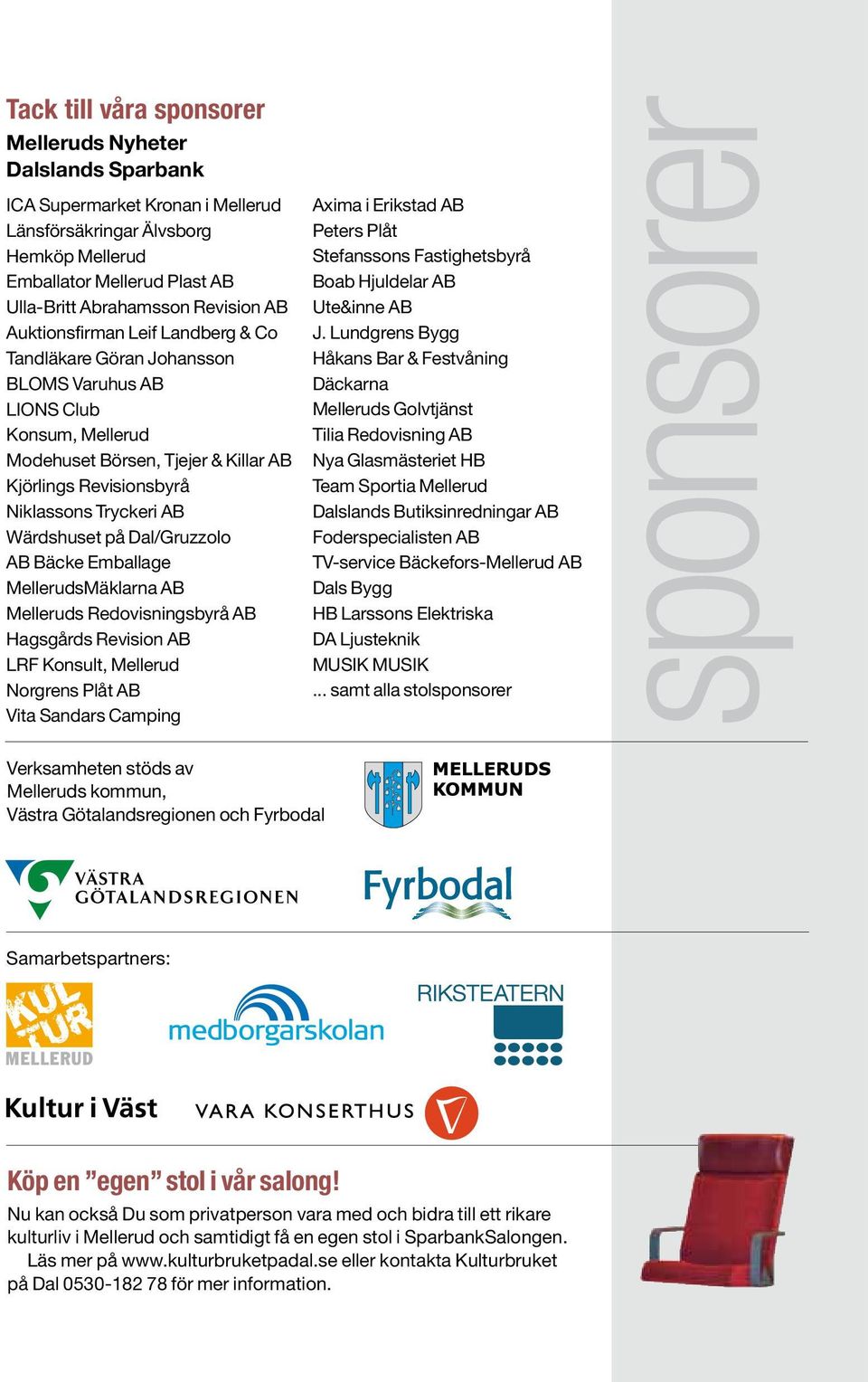 Wärdshuset på Dal/Gruzzolo AB Bäcke Emballage MellerudsMäklarna AB Melleruds Redovisningsbyrå AB Hagsgårds Revision AB LRF Konsult, Mellerud Norgrens Plåt AB Vita Sandars Camping Axima i Erikstad AB