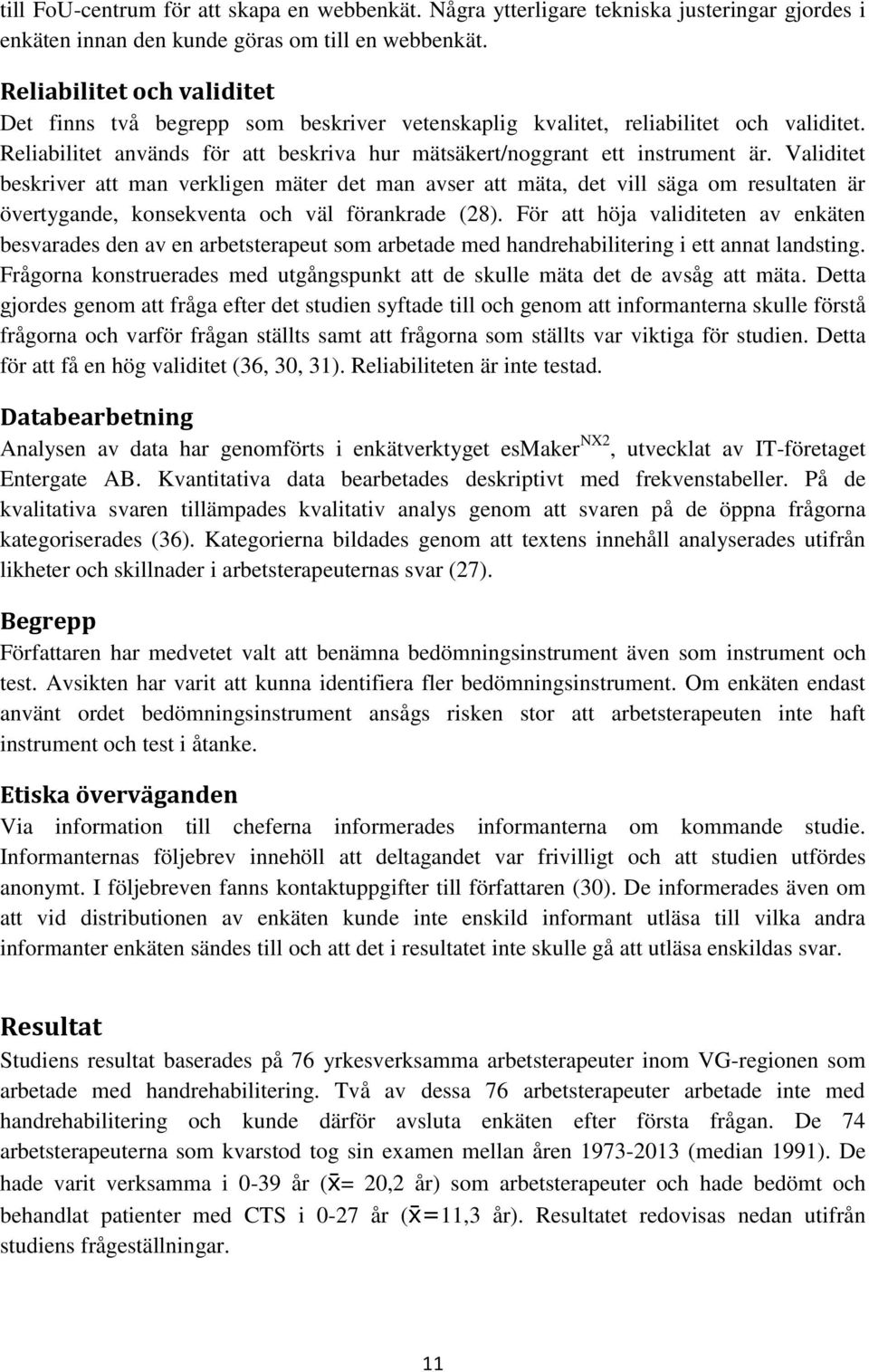 Validitet beskriver att man verkligen mäter det man avser att mäta, det vill säga om resultaten är övertygande, konsekventa och väl förankrade (28).