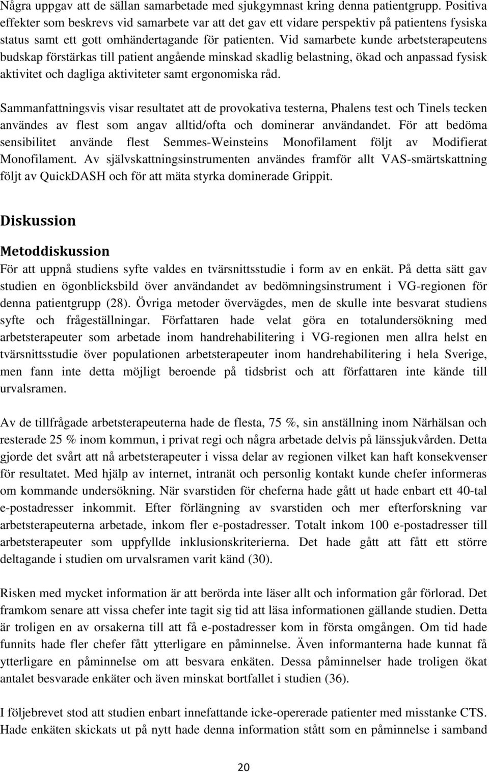 Vid samarbete kunde arbetsterapeutens budskap förstärkas till patient angående minskad skadlig belastning, ökad och anpassad fysisk aktivitet och dagliga aktiviteter samt ergonomiska råd.