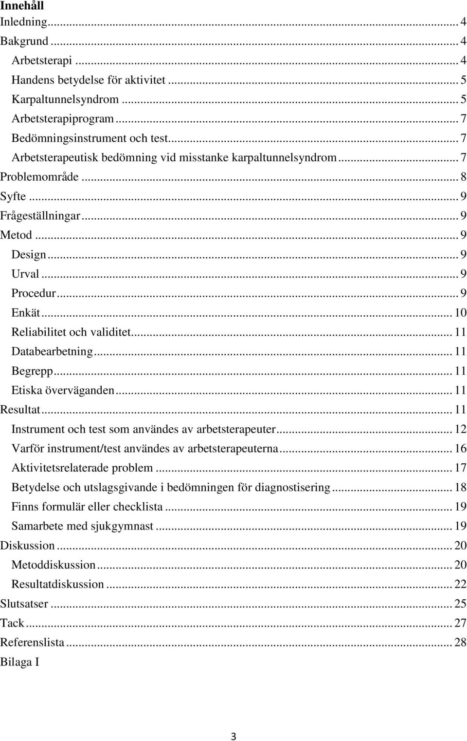 .. 10 Reliabilitet och validitet... 11 Databearbetning... 11 Begrepp... 11 Etiska överväganden... 11 Resultat... 11 Instrument och test som användes av arbetsterapeuter.