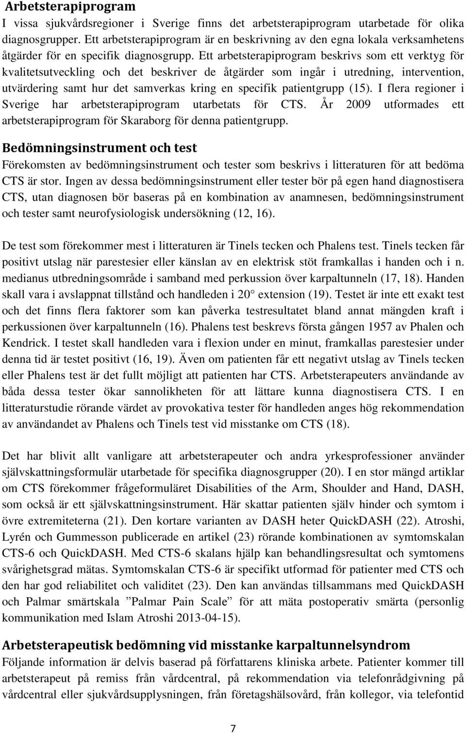 Ett arbetsterapiprogram beskrivs som ett verktyg för kvalitetsutveckling och det beskriver de åtgärder som ingår i utredning, intervention, utvärdering samt hur det samverkas kring en specifik